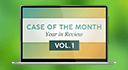 Case of the Month Year in Review Vol. 1
