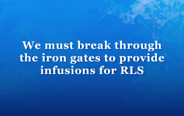 We must break through the iron gates to provide infusions for restless legs syndrome